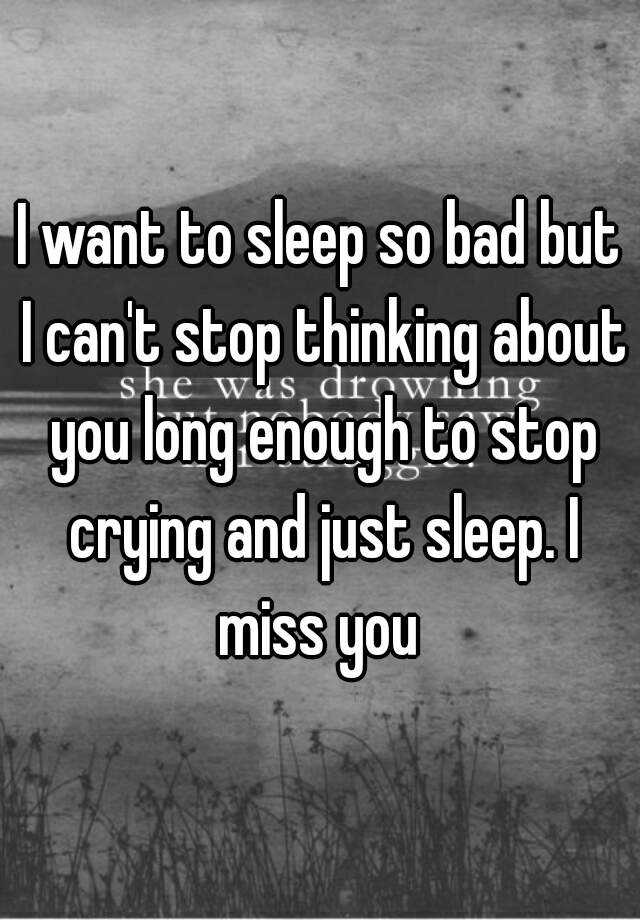 i-want-to-sleep-so-bad-but-i-can-t-stop-thinking-about-you-long-enough