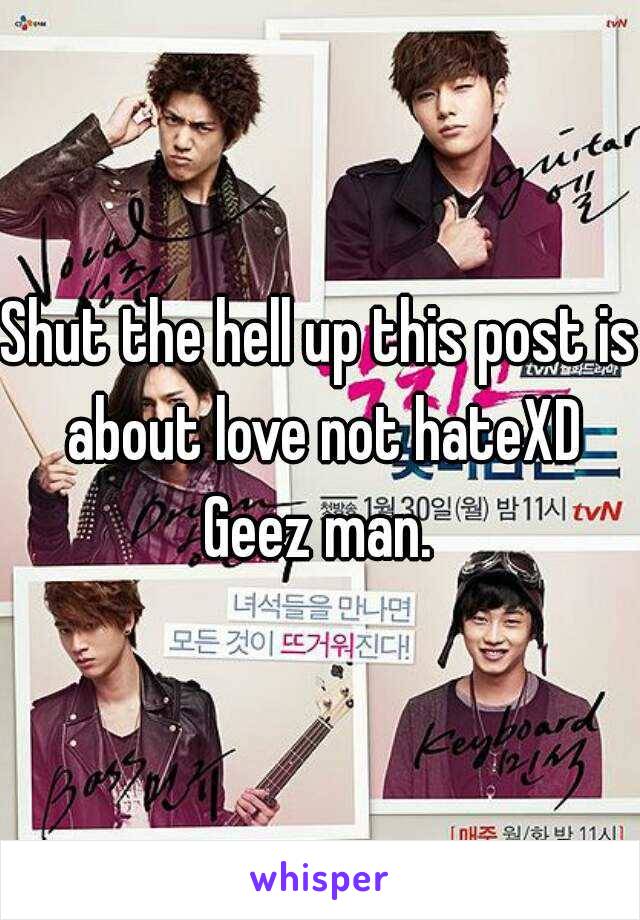 Shut the hell up this post is about love not hateXD Geez man. 