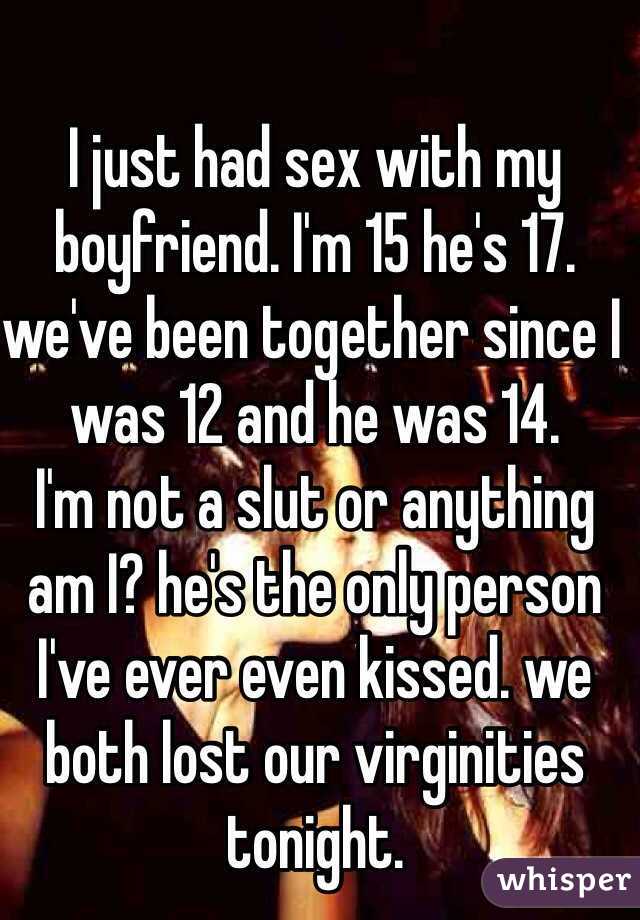 I just had sex with my boyfriend. I'm 15 he's 17.
we've been together since I was 12 and he was 14. 
I'm not a slut or anything am I? he's the only person I've ever even kissed. we both lost our virginities tonight. 