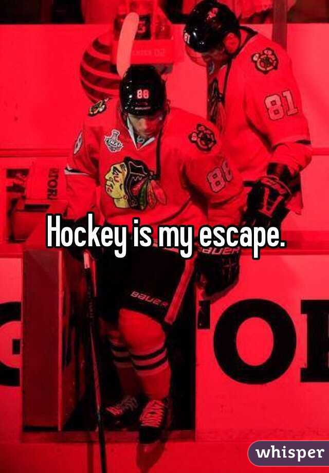 Hockey is my escape.