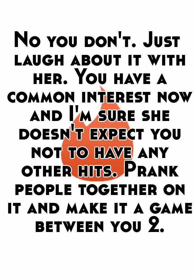 no-you-don-t-just-laugh-about-it-with-her-you-have-a-common-interest