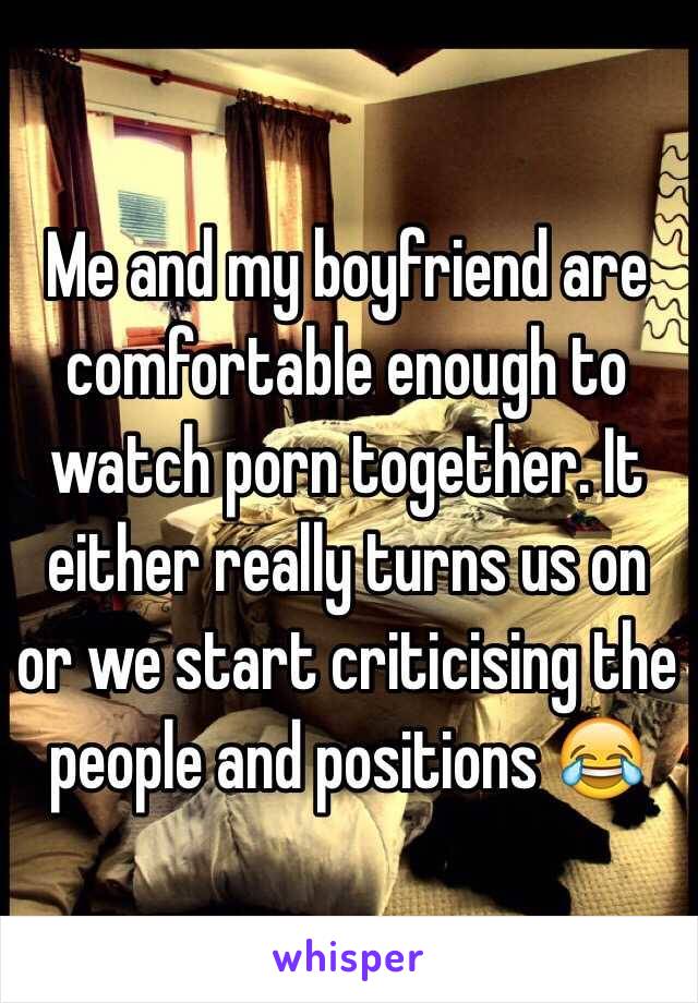 Me and my boyfriend are comfortable enough to watch porn together. It either really turns us on or we start criticising the people and positions 😂