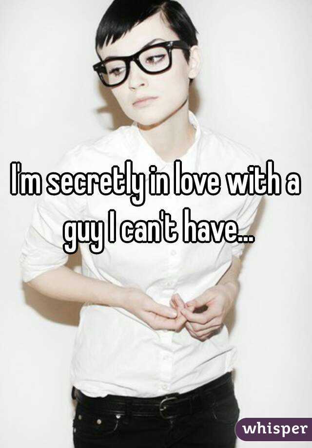 I'm secretly in love with a guy I can't have...