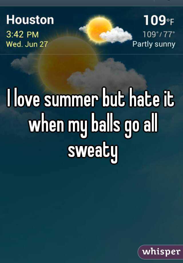 I love summer but hate it when my balls go all sweaty