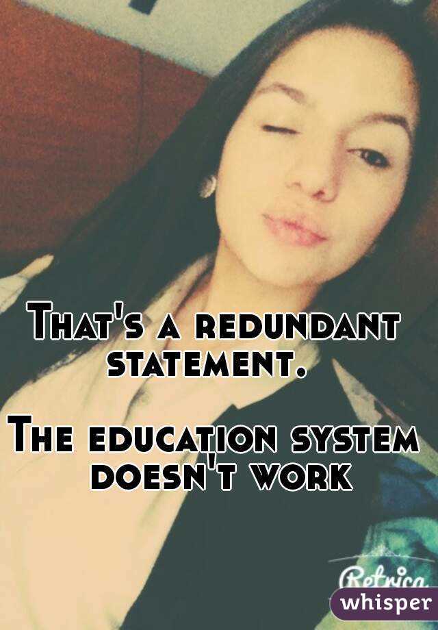 That's a redundant statement.  
 
The education system doesn't work