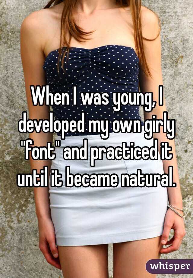When I was young, I developed my own girly "font" and practiced it until it became natural.