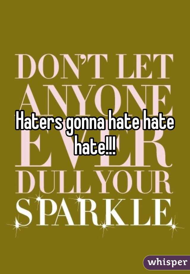Haters gonna hate hate hate!!!