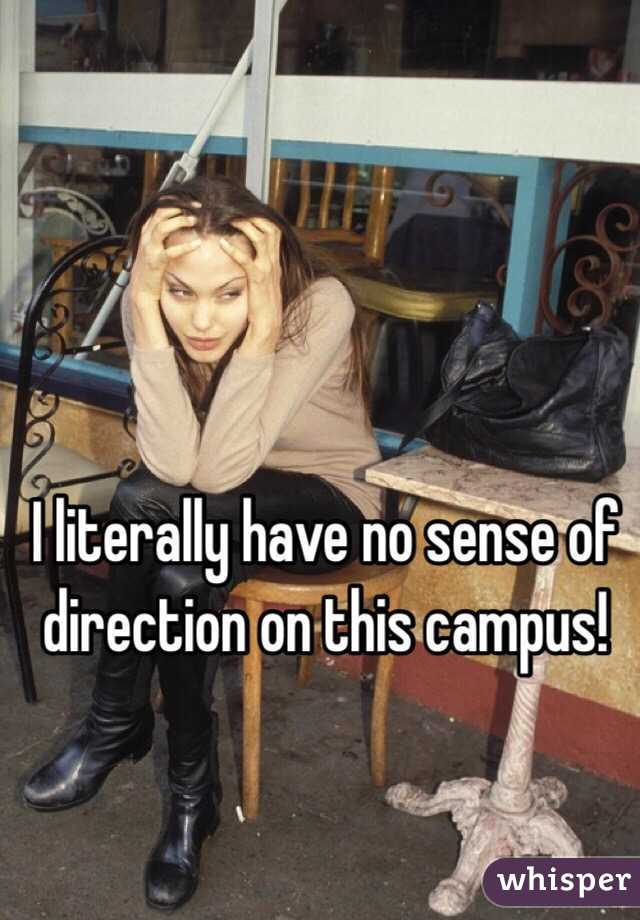 I literally have no sense of direction on this campus! 