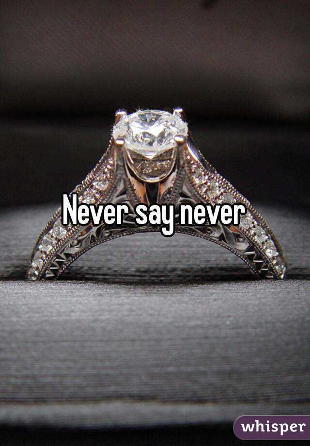 Never say never