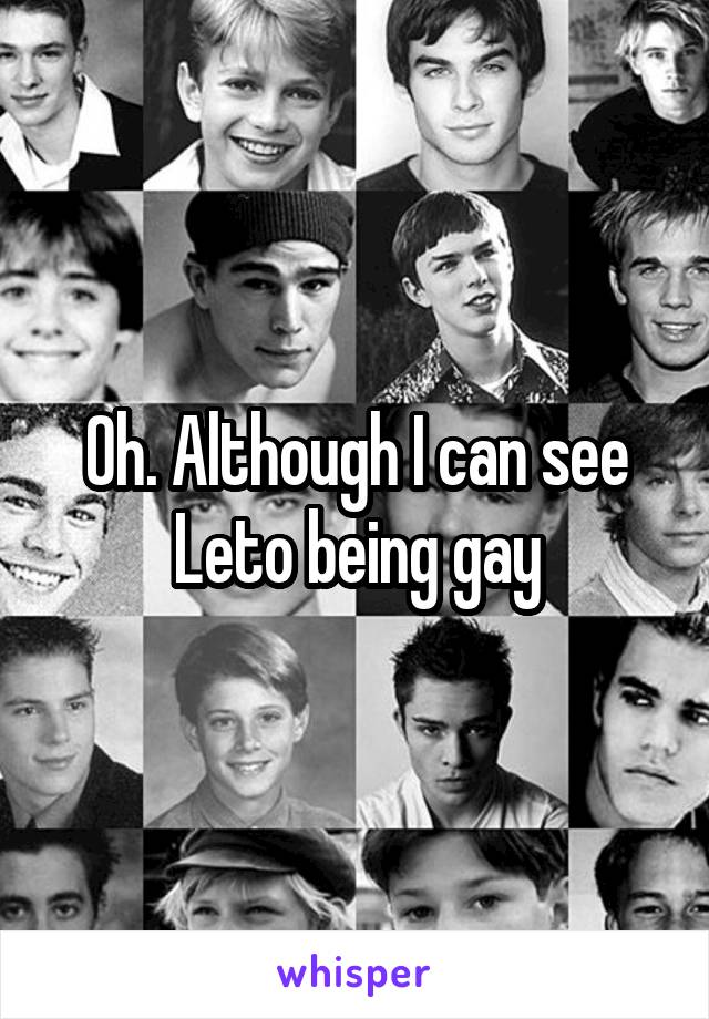 Oh. Although I can see Leto being gay