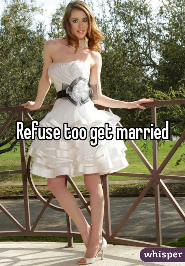 Refuse too get married 