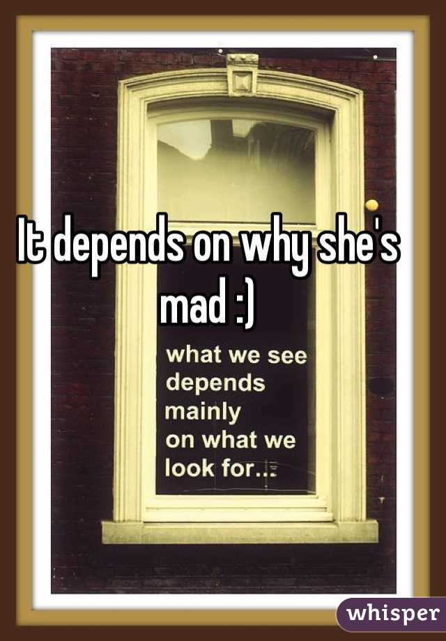 It depends on why she's mad :)