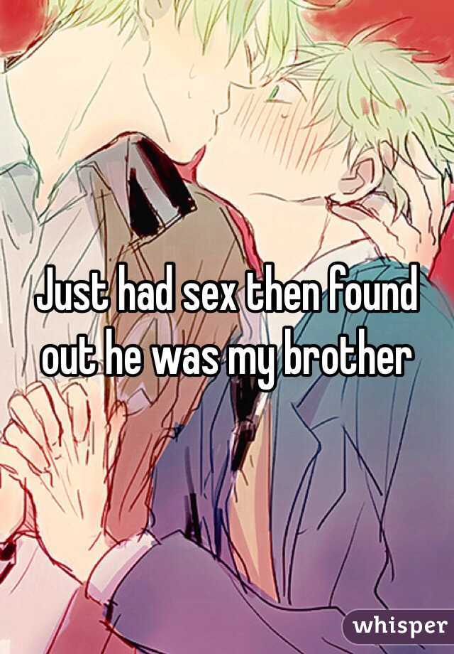 Just had sex then found out he was my brother 