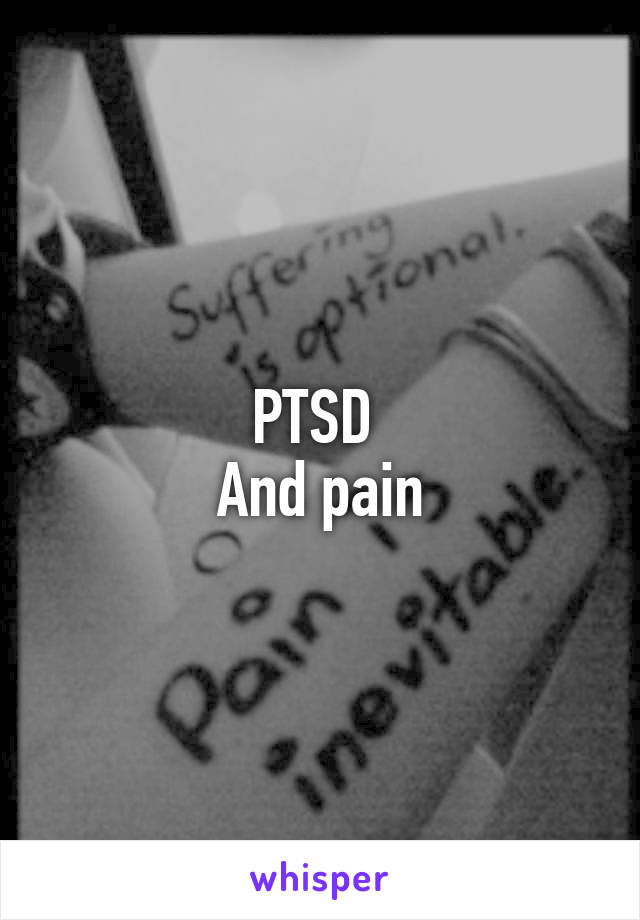 PTSD 
And pain