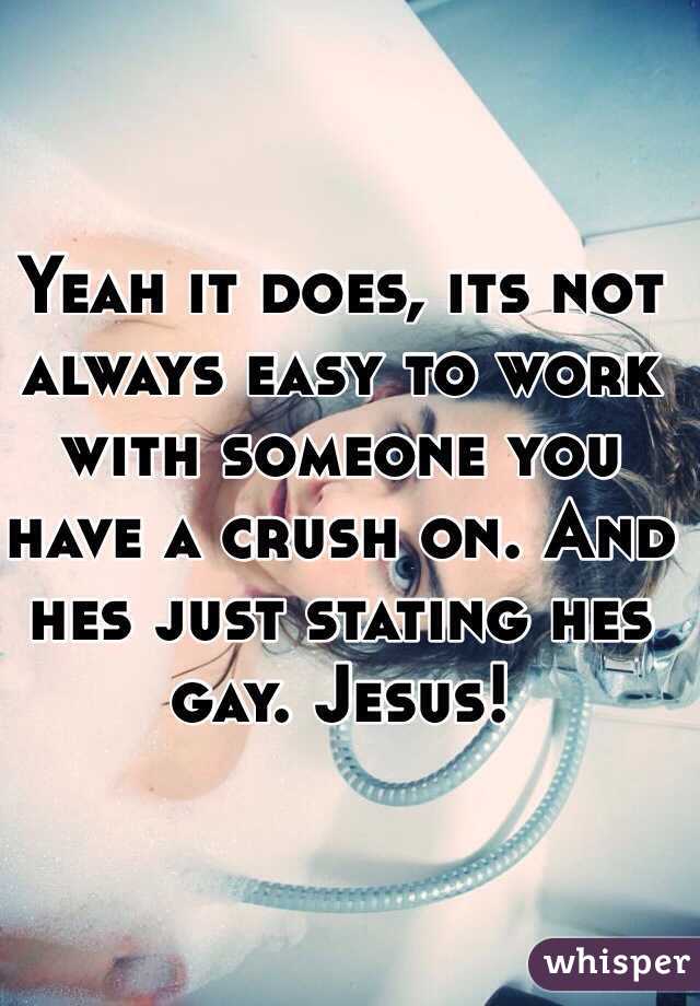 Yeah it does, its not always easy to work with someone you have a crush on. And hes just stating hes gay. Jesus!