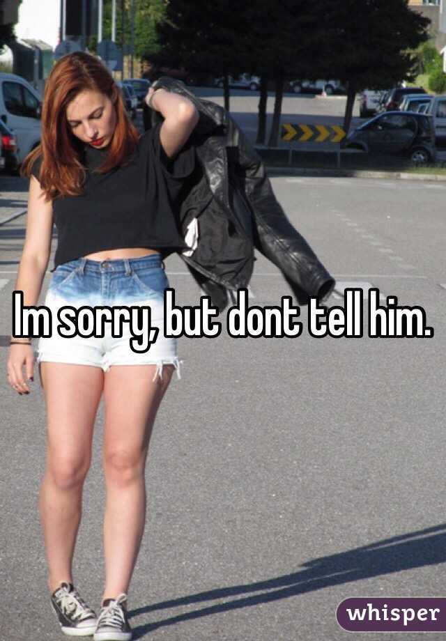 Im sorry, but dont tell him.
