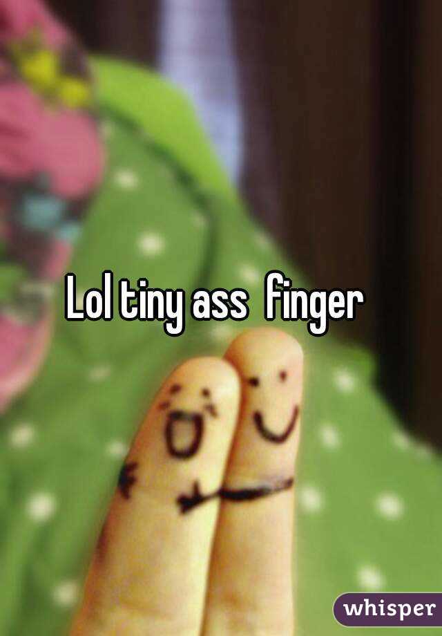 Lol Tiny Ass Finger 0725