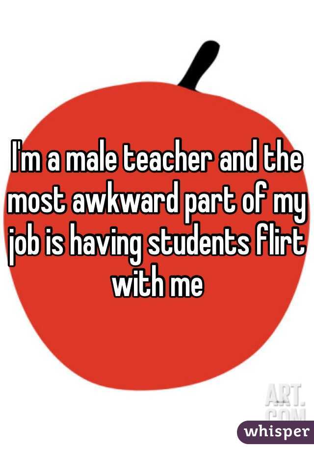 I'm a male teacher and the most awkward part of my job is having students flirt with me 