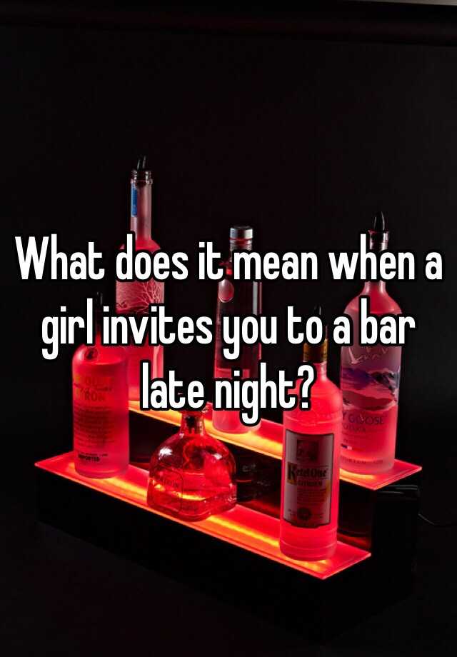 what-does-it-mean-when-a-girl-invites-you-to-a-bar-late-night