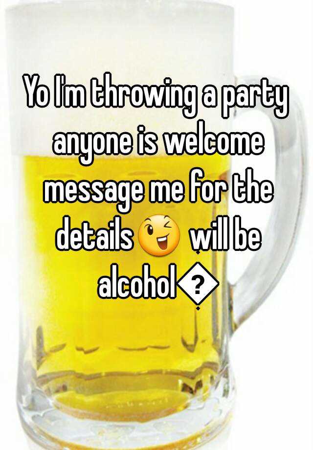 yo-i-m-throwing-a-party-anyone-is-welcome-message-me-for-the-details