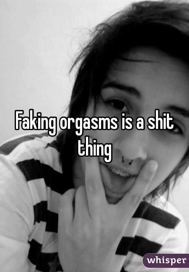 Faking orgasms is a shit thing 
