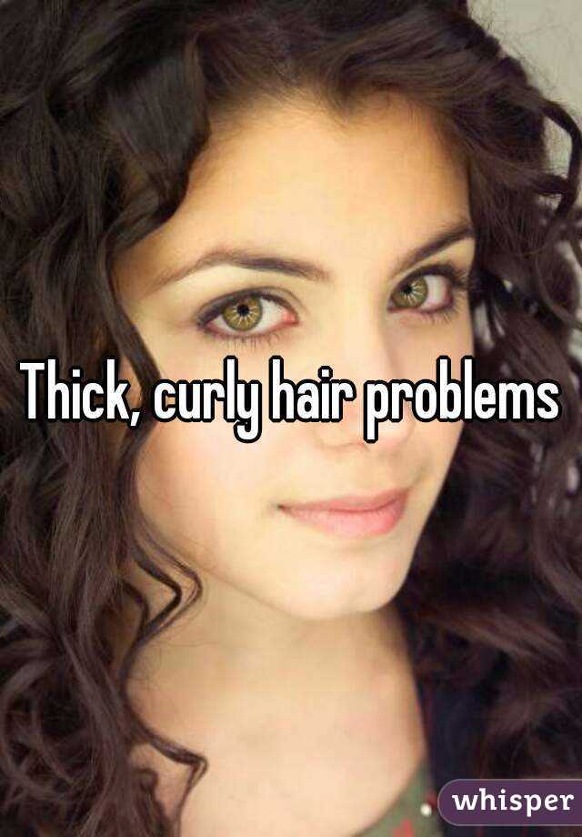 Thick, curly hair problems