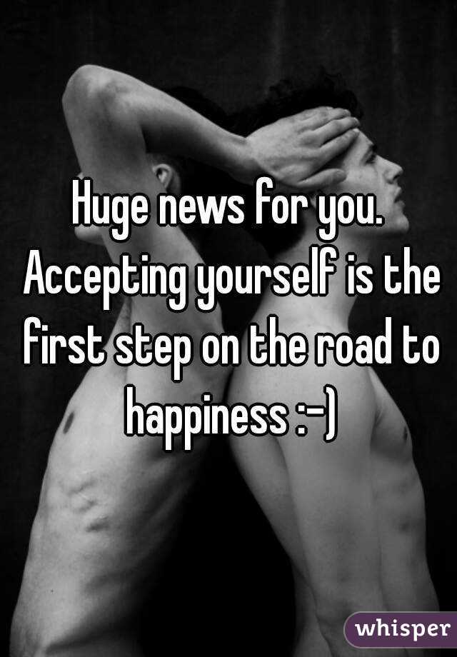 Huge news for you. Accepting yourself is the first step on the road to happiness :-)