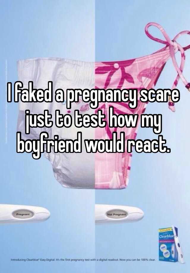 I faked a pregnancy scare just to test how my boyfriend would react. 