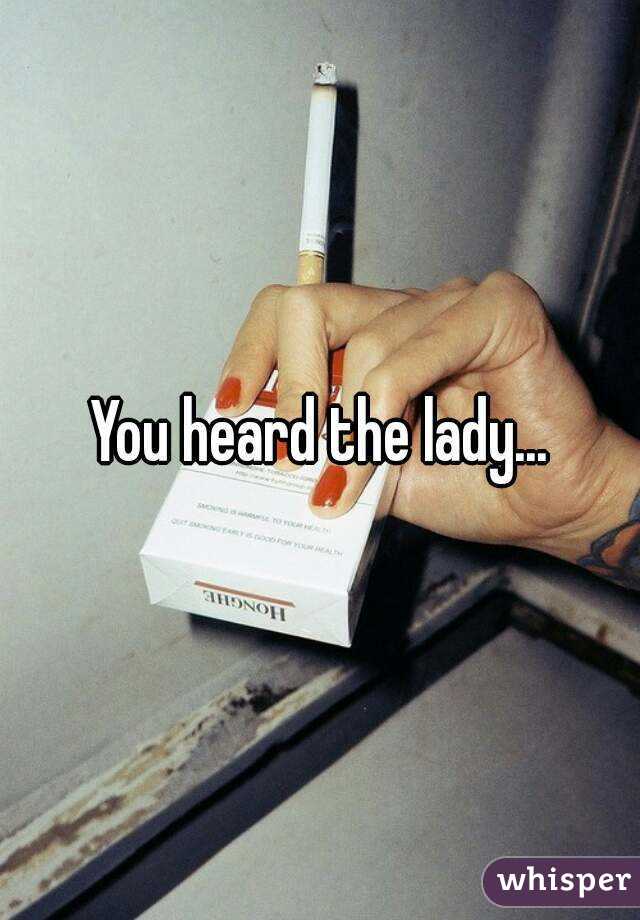 You heard the lady...