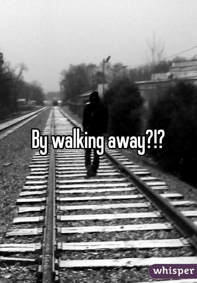 By walking away?!?