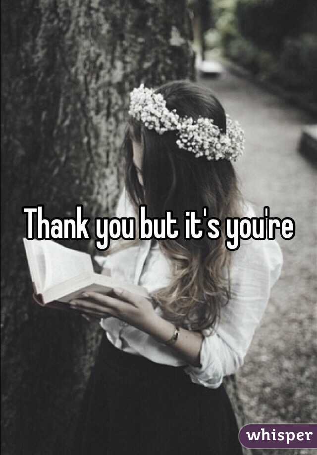 Thank you but it's you're 