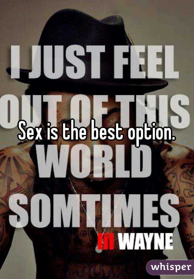 Sex is the best option.