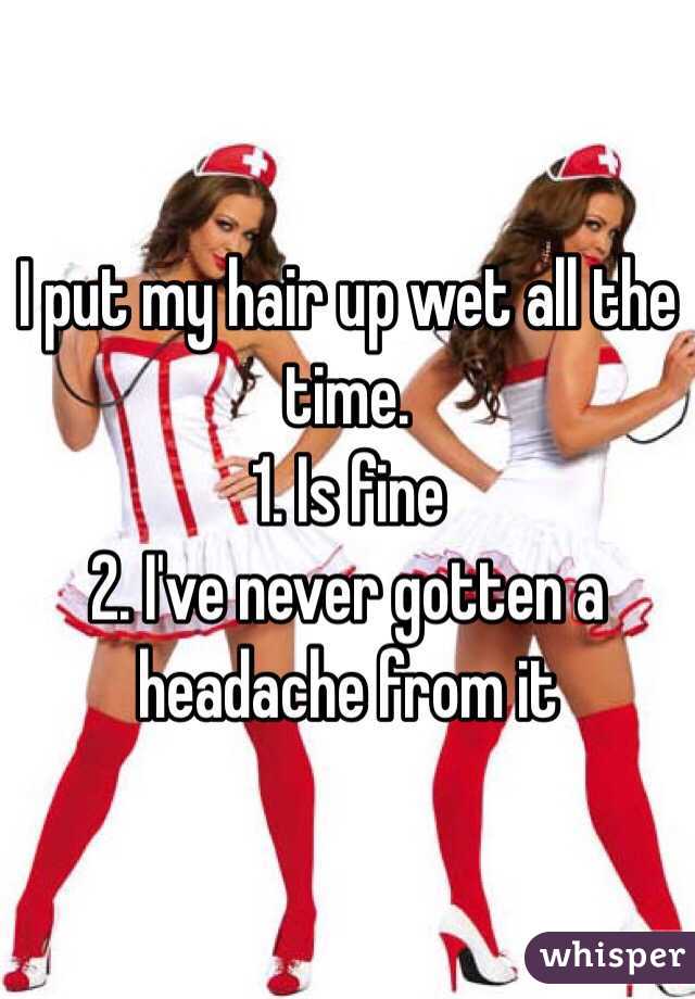 I put my hair up wet all the time.
1. Is fine
2. I've never gotten a headache from it