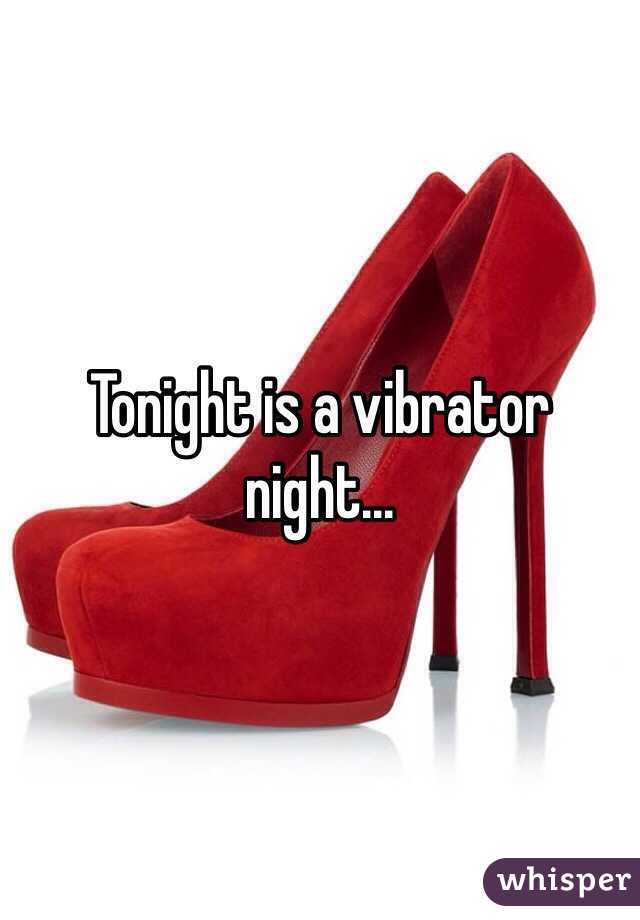 Tonight is a vibrator night...