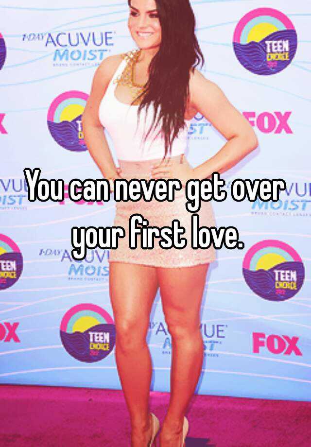 you-can-never-get-over-your-first-love