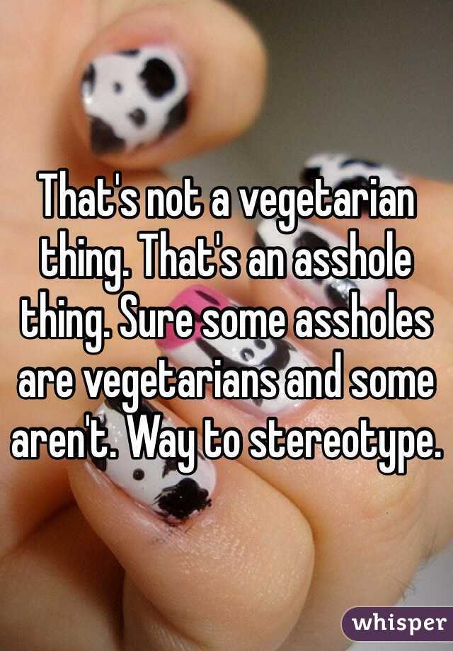 That's not a vegetarian thing. That's an asshole thing. Sure some assholes are vegetarians and some aren't. Way to stereotype. 