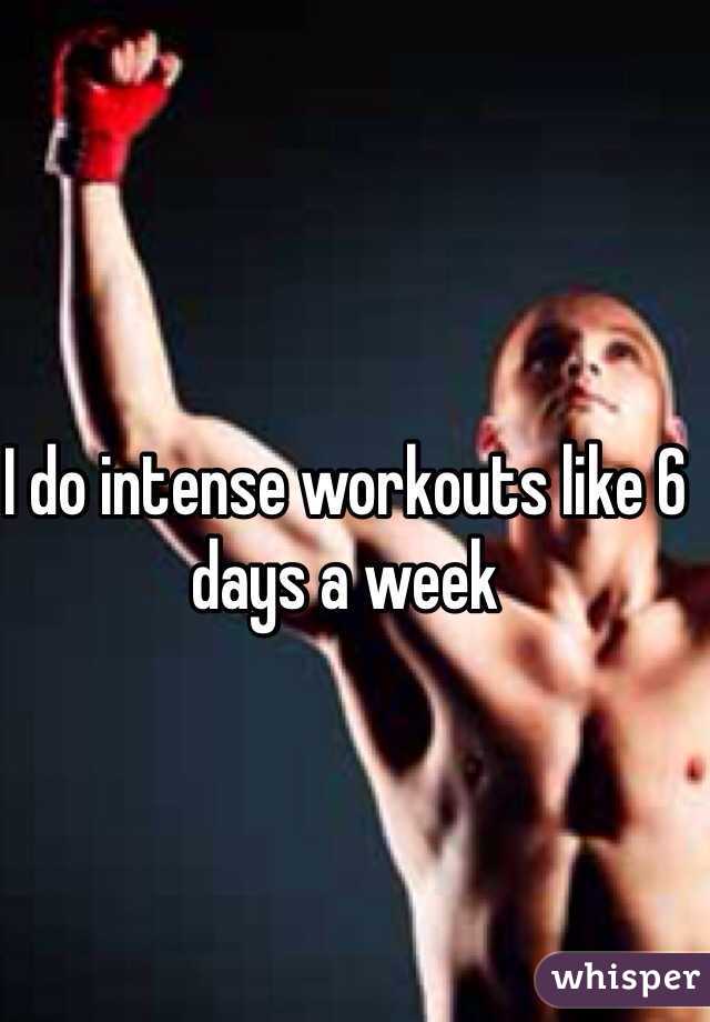 I do intense workouts like 6 days a week