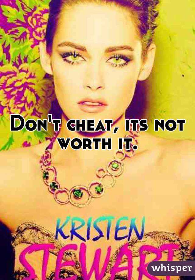 Don't cheat, its not worth it. 