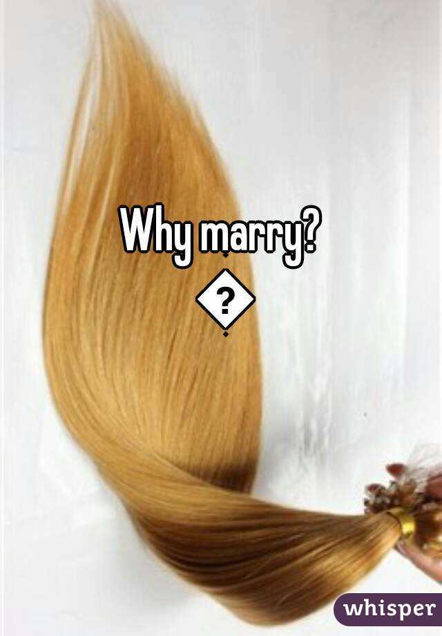 Why marry? 😊