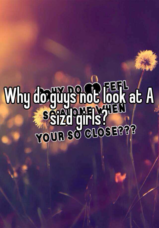 why-do-guys-not-look-at-a-sizd-girls