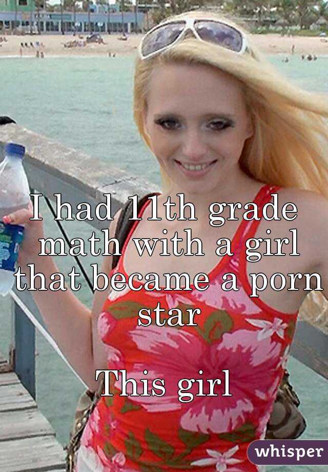 I had 11th grade math with a girl that became a porn star

This girl