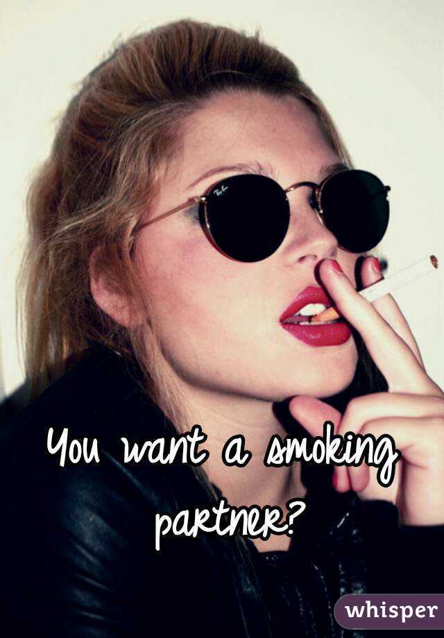 You want a smoking partner?