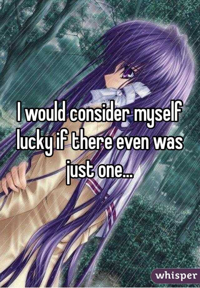 I would consider myself lucky if there even was just one... 