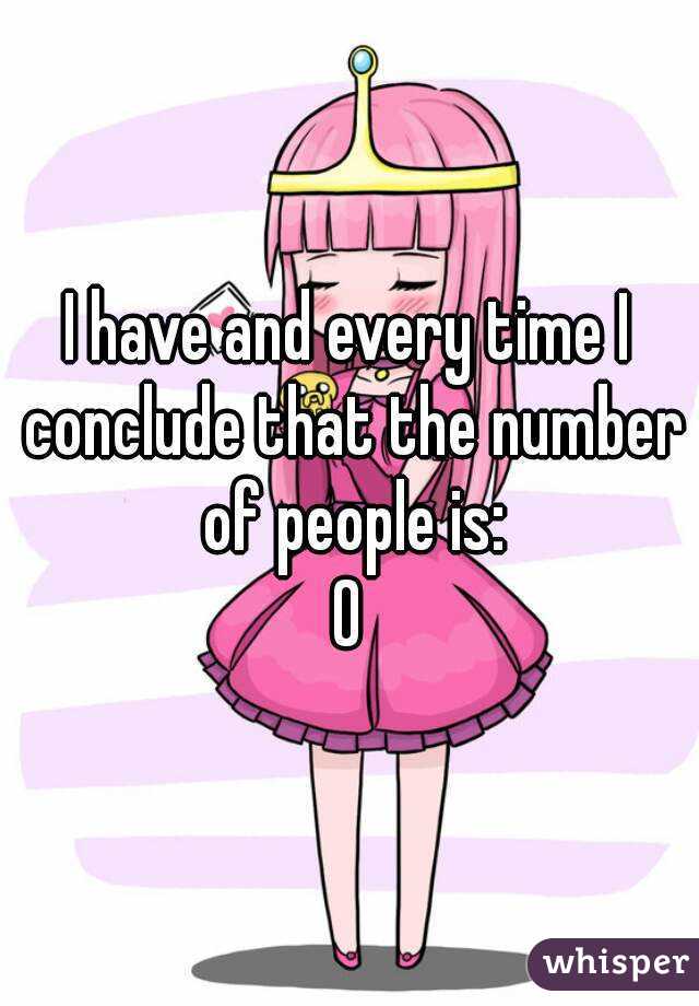 I have and every time I conclude that the number of people is:
0