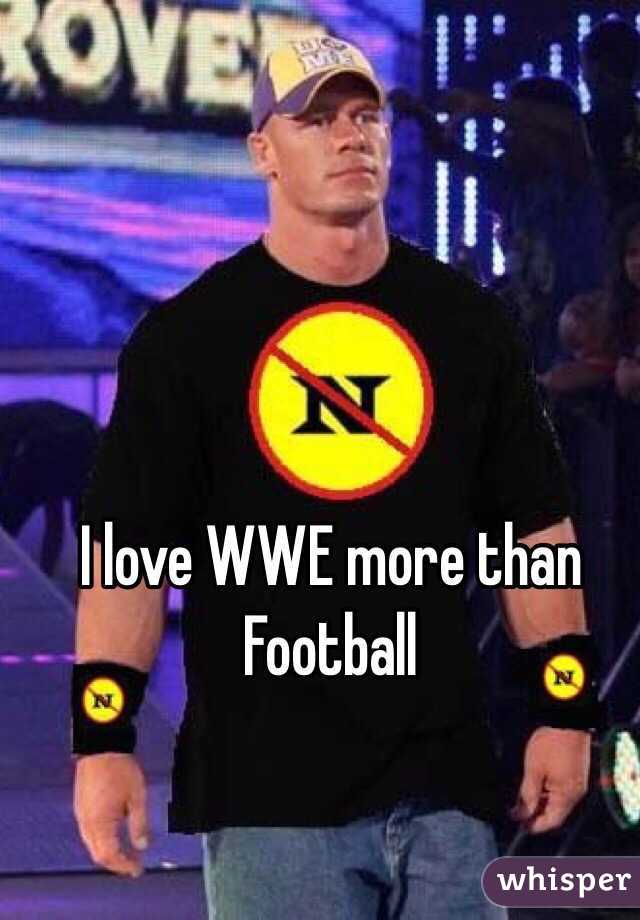 I love WWE more than Football