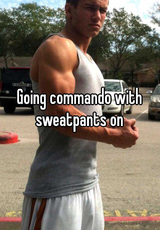 men going commando in sweatpants