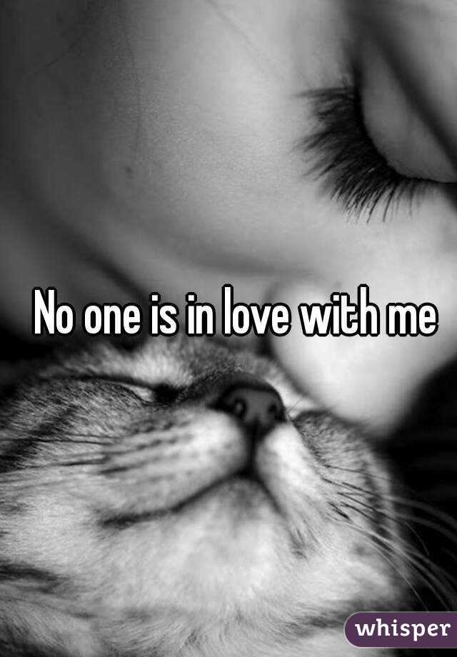 No one is in love with me 