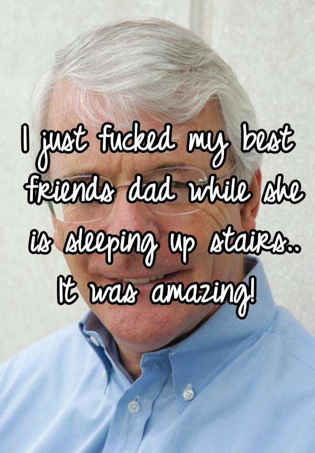 I Just Fucked My Best Friends Dad While She Is Sleeping Up Stairs It Was Amazing 