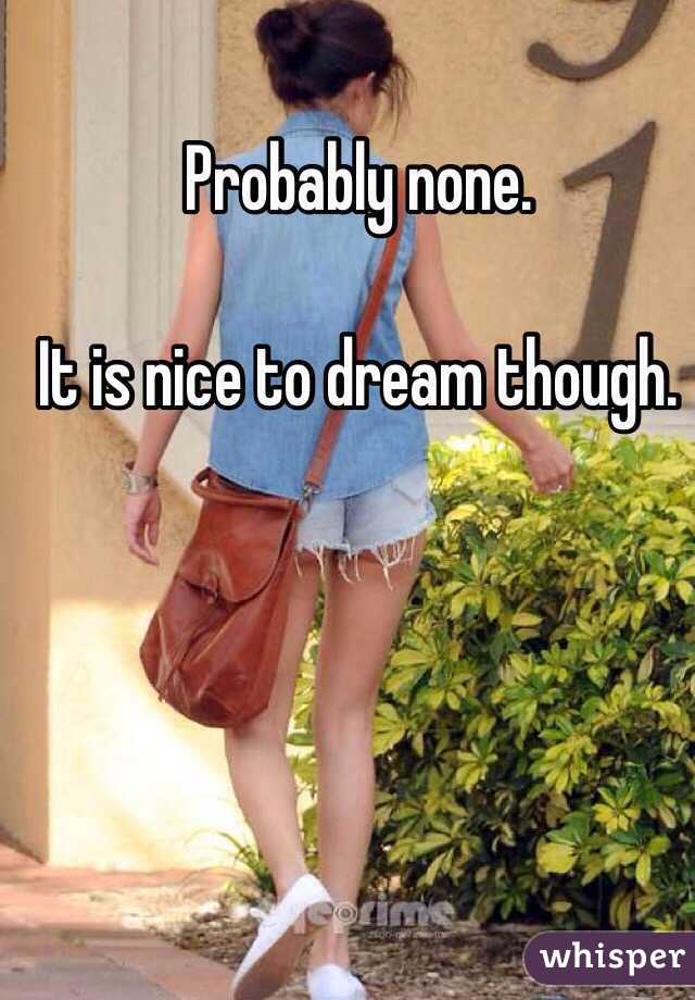 Probably none.

It is nice to dream though.