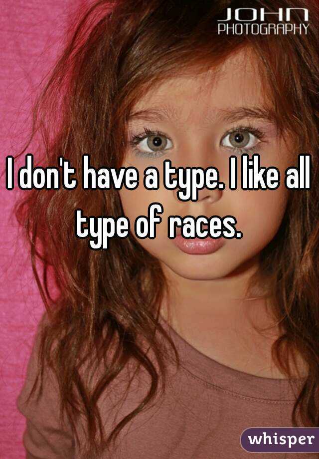 I don't have a type. I like all type of races. 